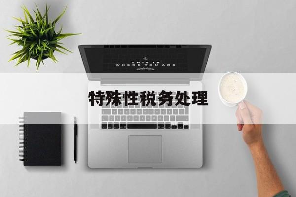 特殊性税务处理(重组特殊性税务处理)东莞市